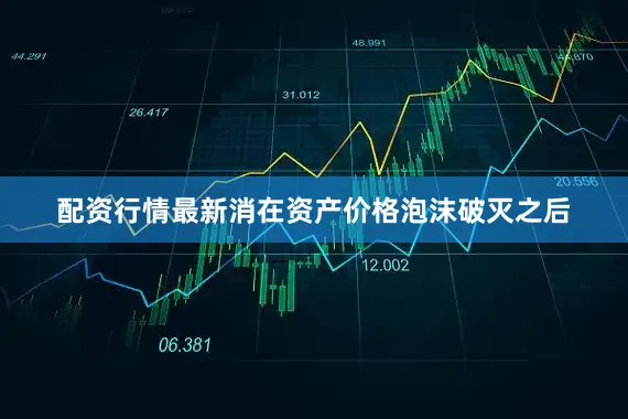 配资行情最新消在资产价格泡沫破灭之后