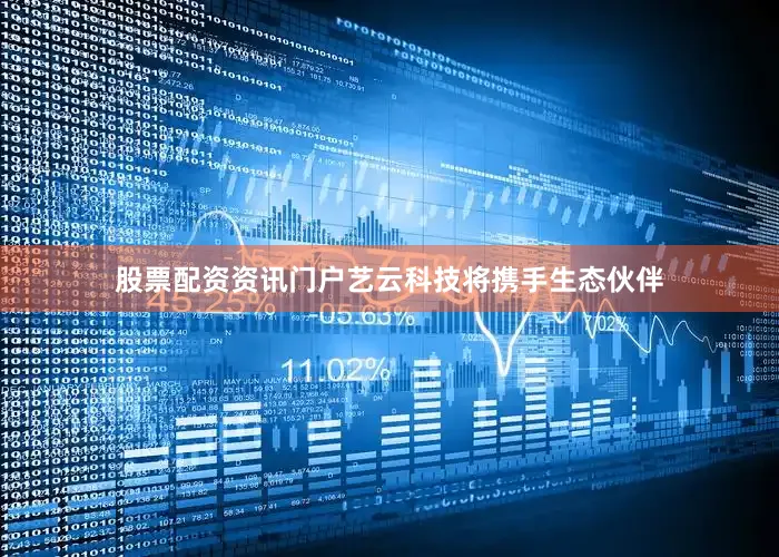 股票配资资讯门户艺云科技将携手生态伙伴