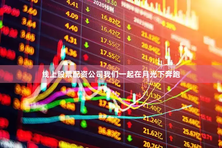 线上股票配资公司我们一起在月光下奔跑