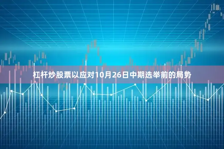 杠杆炒股票以应对10月26日中期选举前的局势